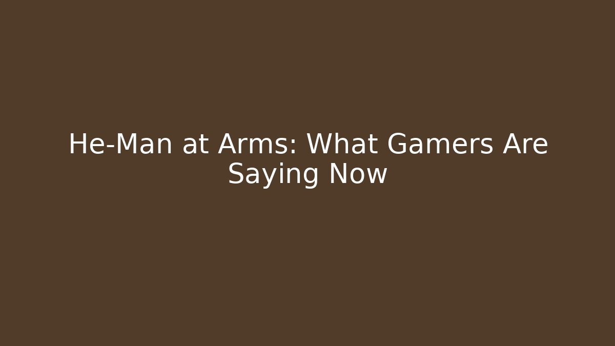 He-Man at Arms: What Gamers Are Saying Now