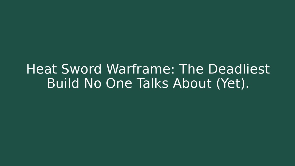 Heat Sword Warframe: The Deadliest Build No One Talks About (Yet).