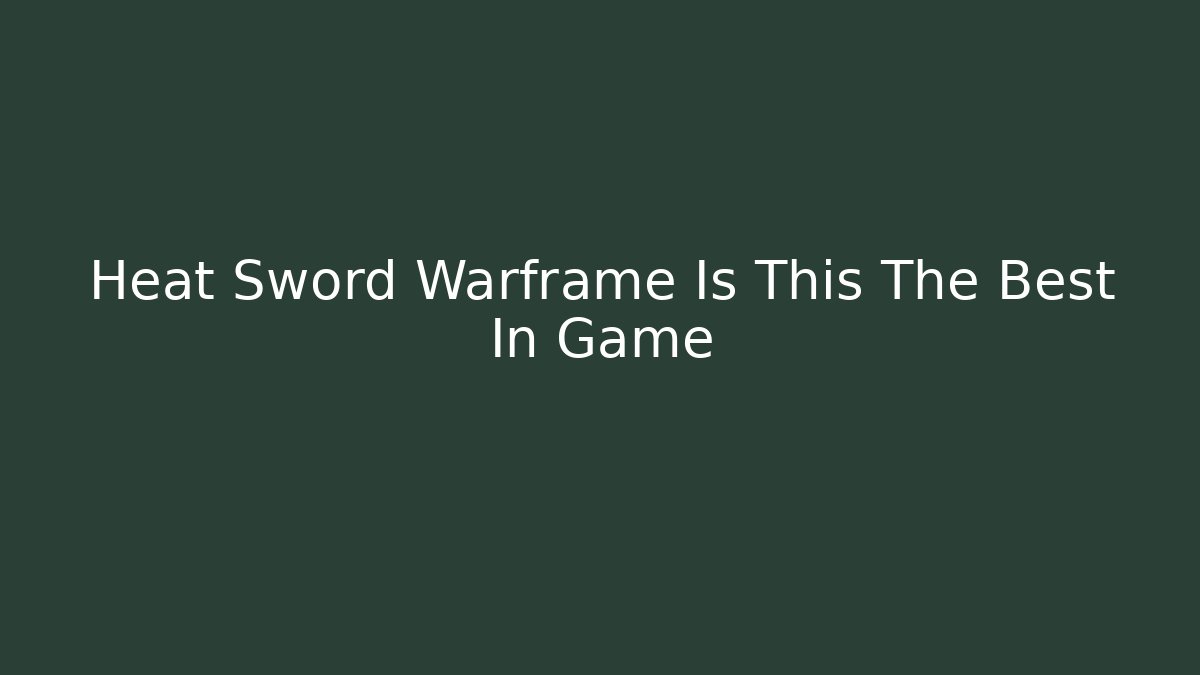 Heat Sword Warframe Is This The Best In Game