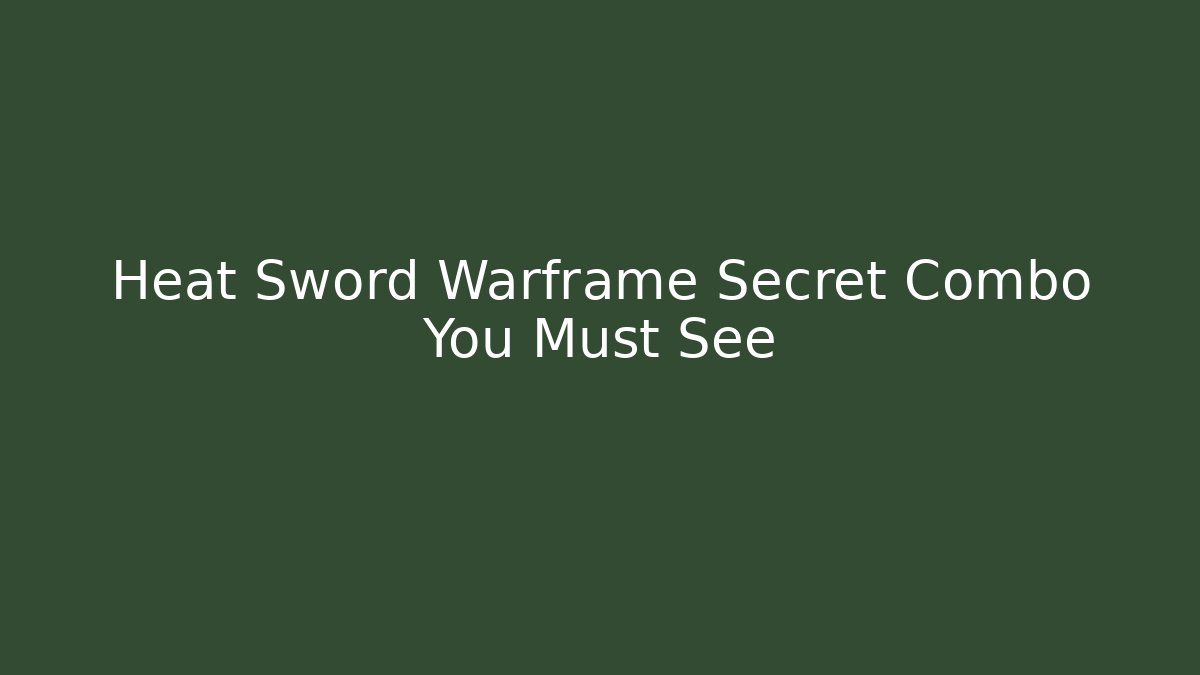 Heat Sword Warframe Secret Combo You Must See