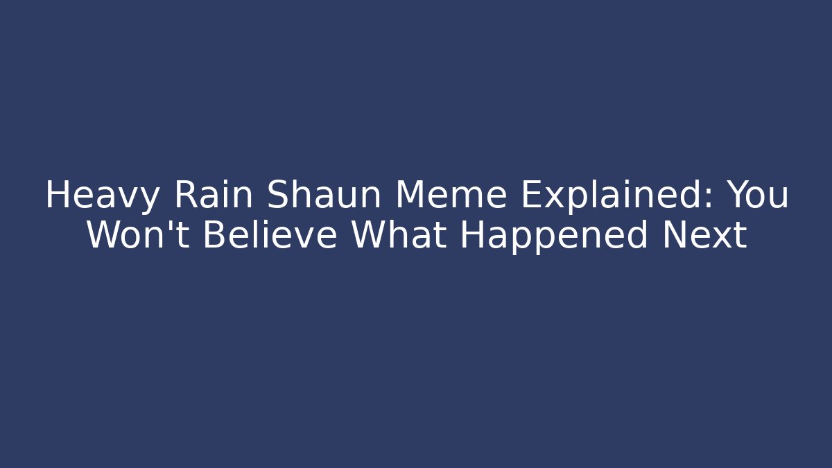 Heavy Rain Shaun Meme Explained: You Won’t Believe What Happened Next