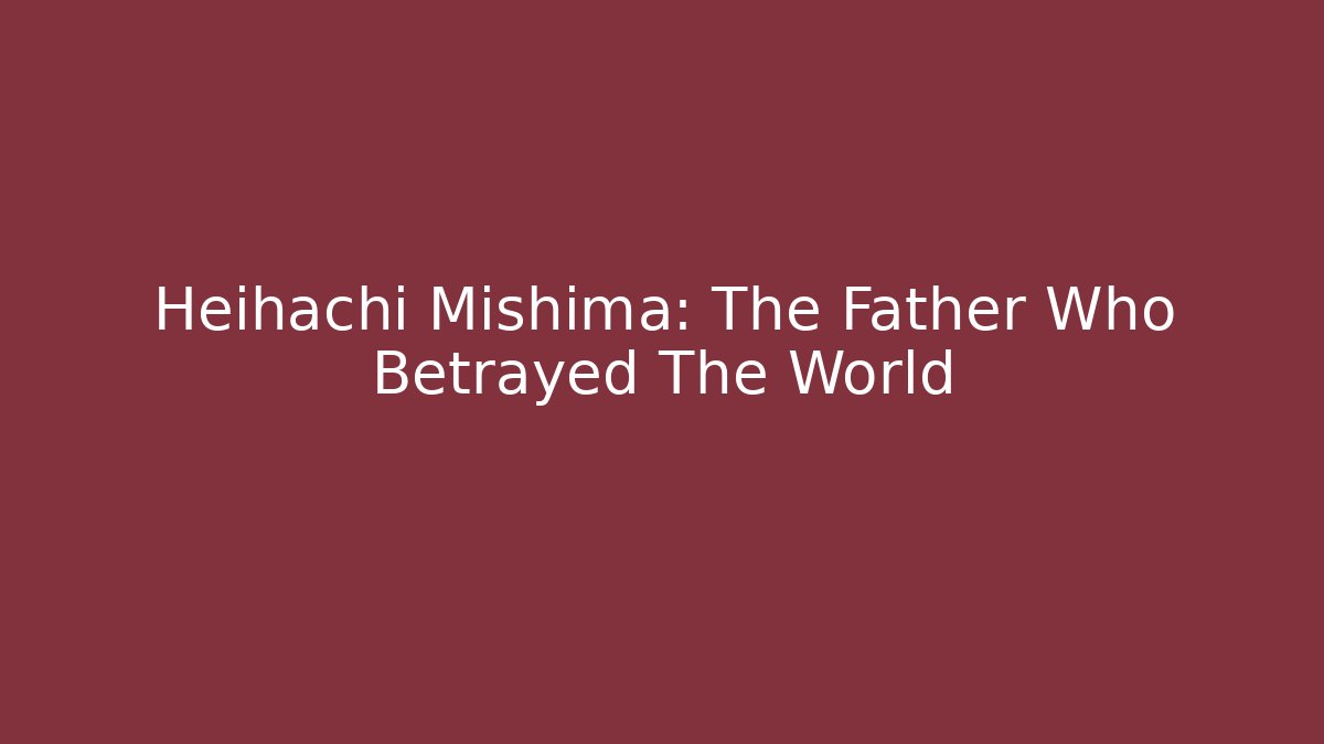 Heihachi Mishima: The Father Who Betrayed The World