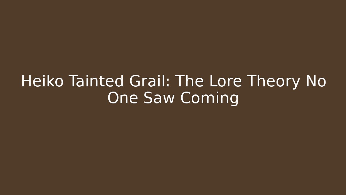 Heiko Tainted Grail: The Lore Theory No One Saw Coming
