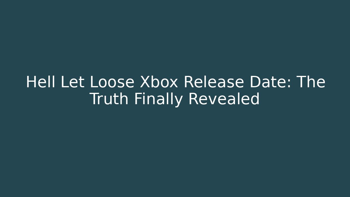 Hell Let Loose Xbox Release Date: The Truth Finally Revealed
