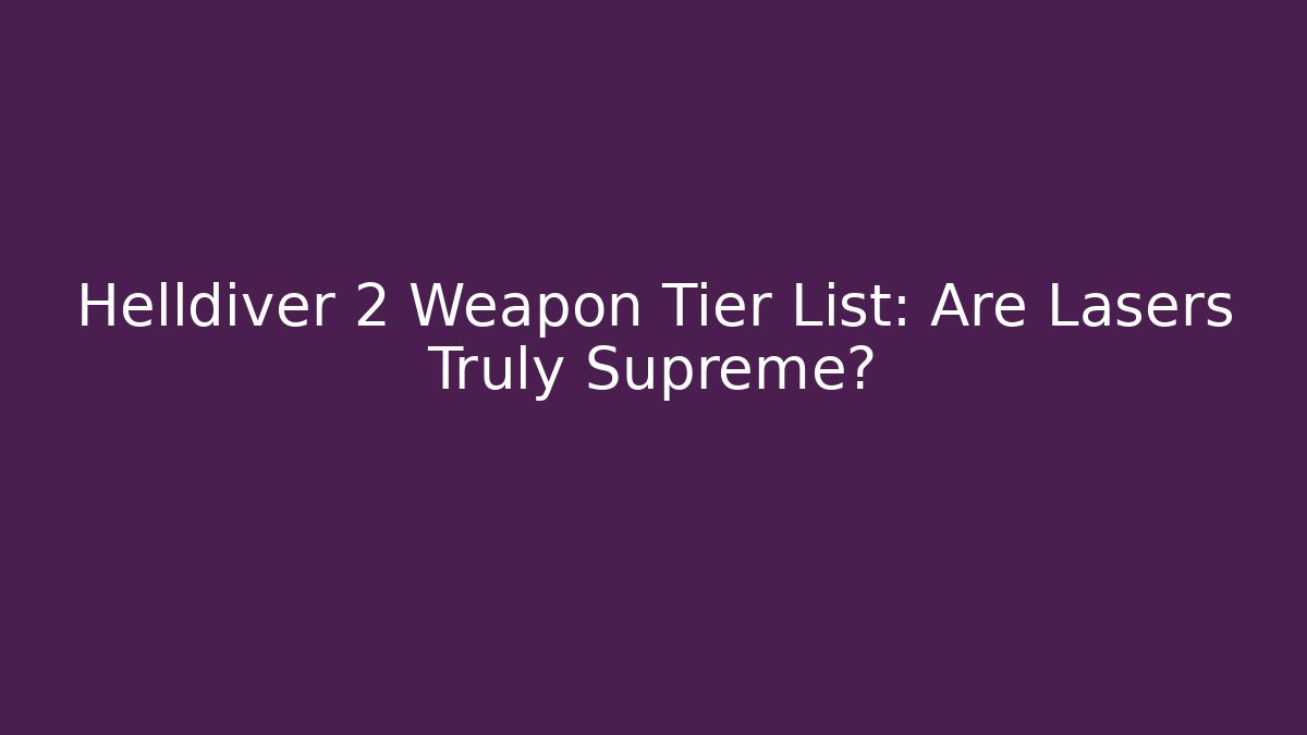 Helldiver 2 Weapon Tier List: Are Lasers Truly Supreme?