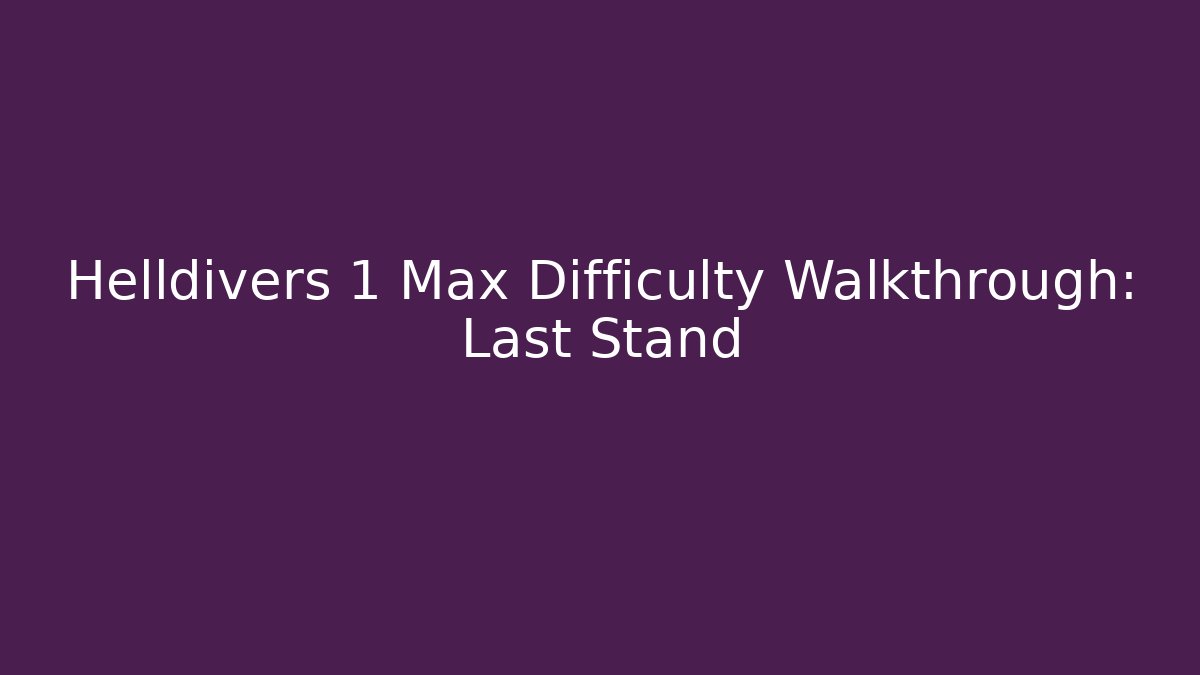 Helldivers 1 Max Difficulty Walkthrough: Last Stand