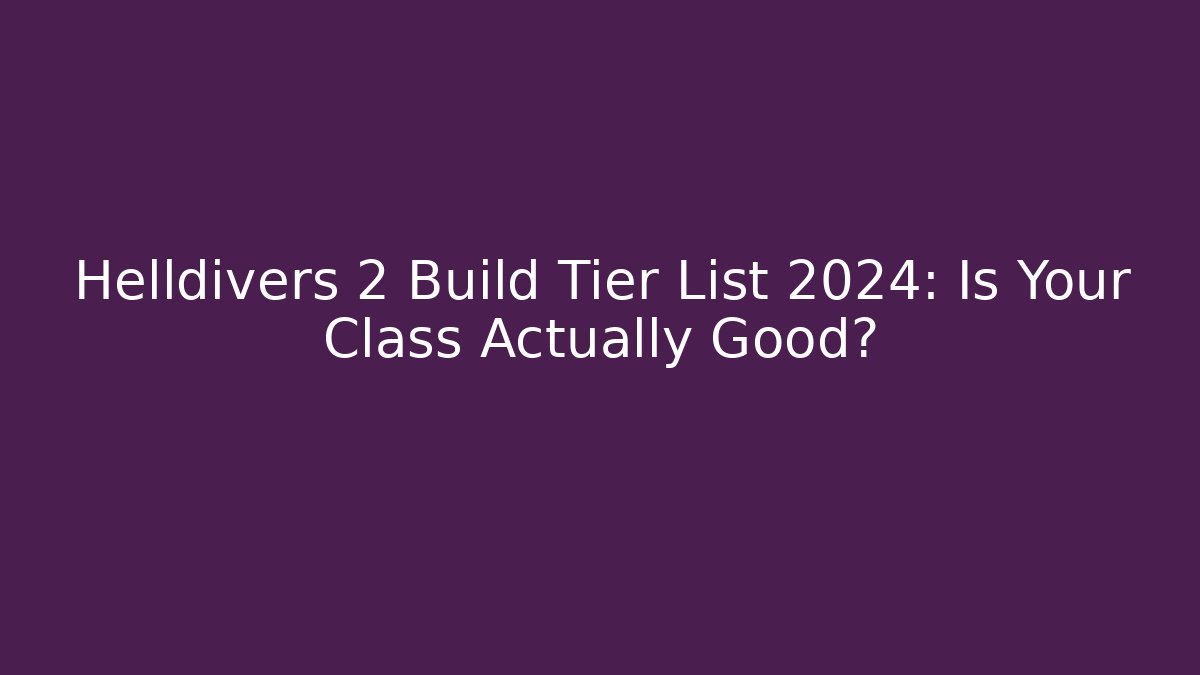 Helldivers 2 Build Tier List 2024: Is Your Class Actually Good? - Buddy Program