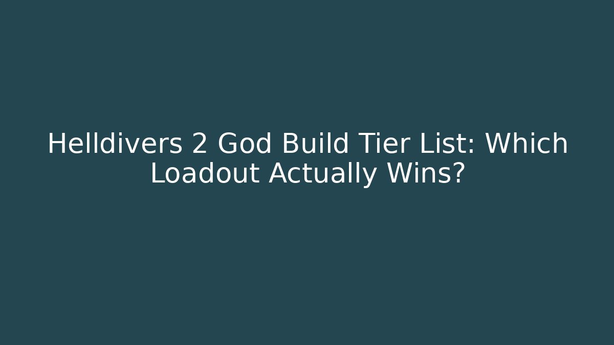 Helldivers 2 God Build Tier List: Which Loadout Actually Wins?