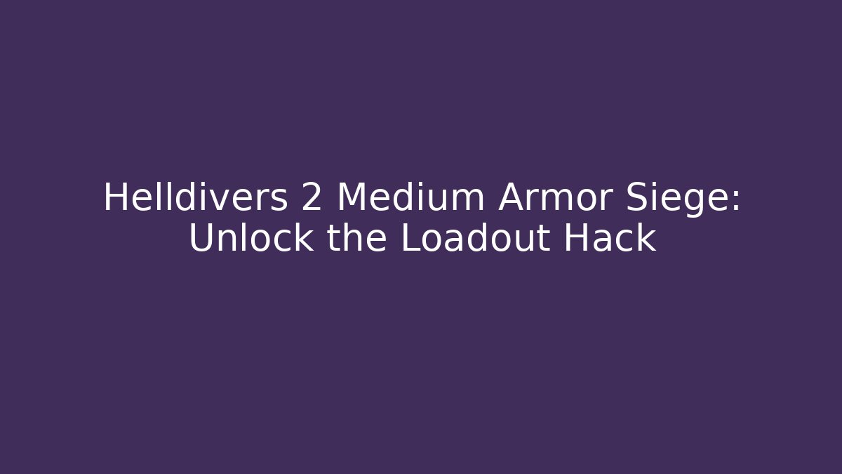 Helldivers 2 Medium Armor Siege: Unlock the Loadout Hack