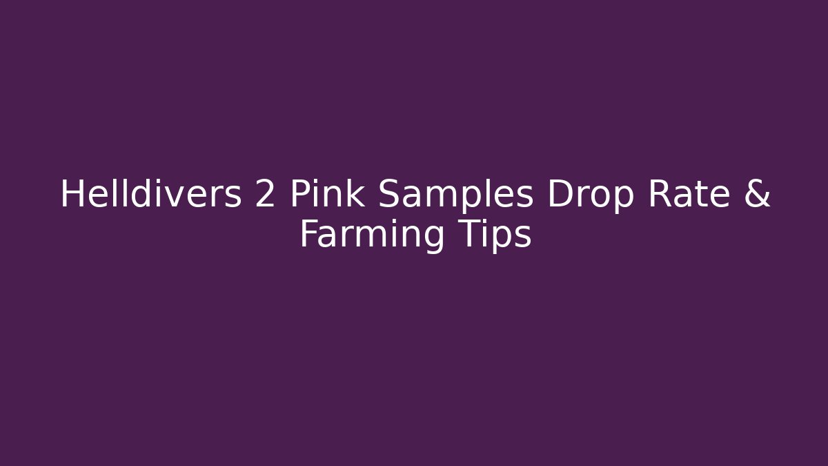 Helldivers 2 Pink Samples Drop Rate & Farming Tips