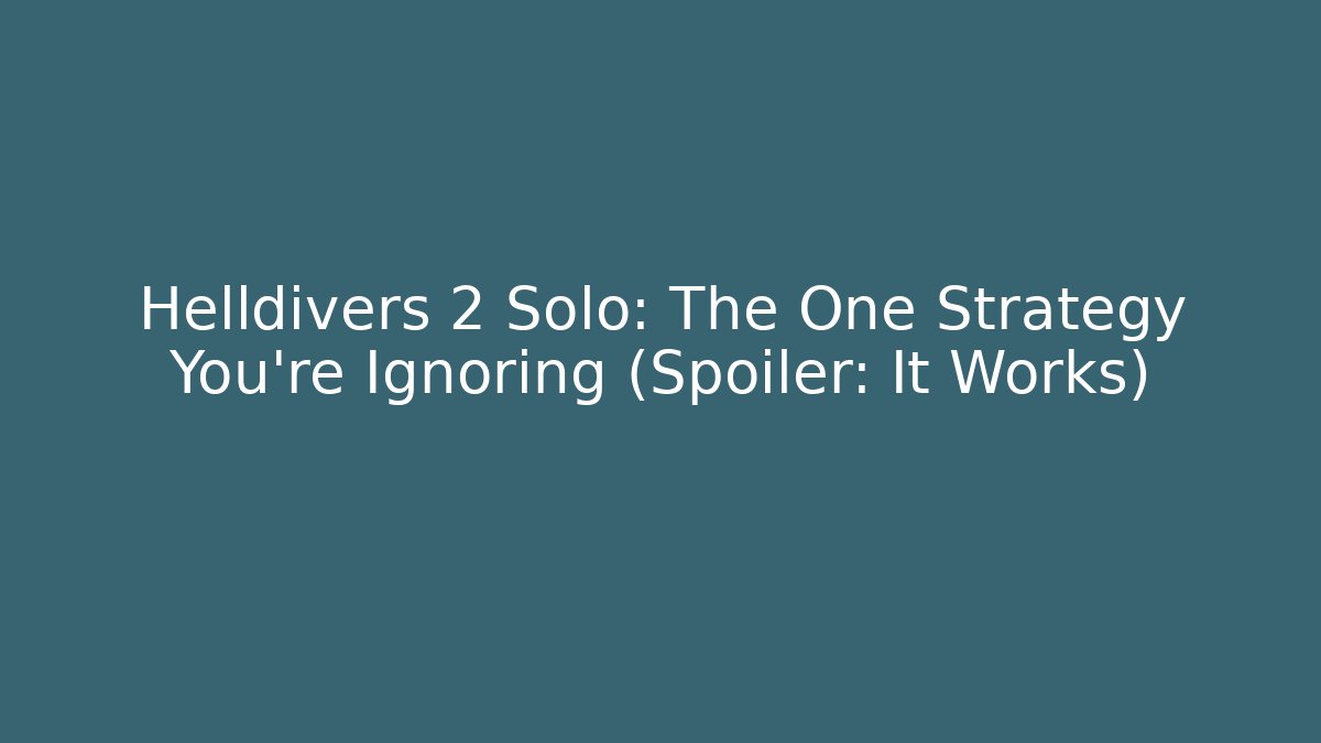 Helldivers 2 Solo: The One Strategy You're Ignoring (Spoiler: It Works)