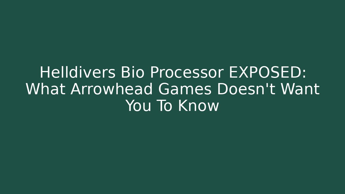 Helldivers Bio Processor EXPOSED: What Arrowhead Games Doesn’t Want You To Know