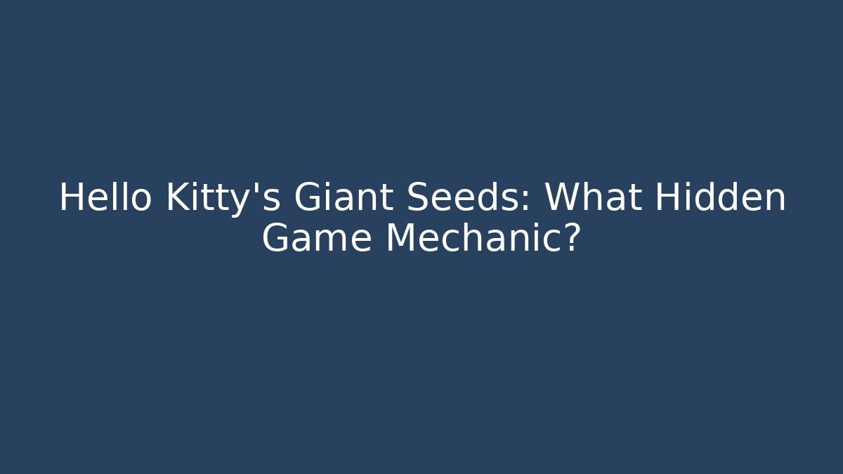 Hello Kitty's Giant Seeds: What Hidden Game Mechanic?