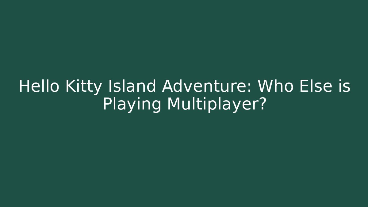 Hello Kitty Island Adventure: Who Else is Playing Multiplayer?