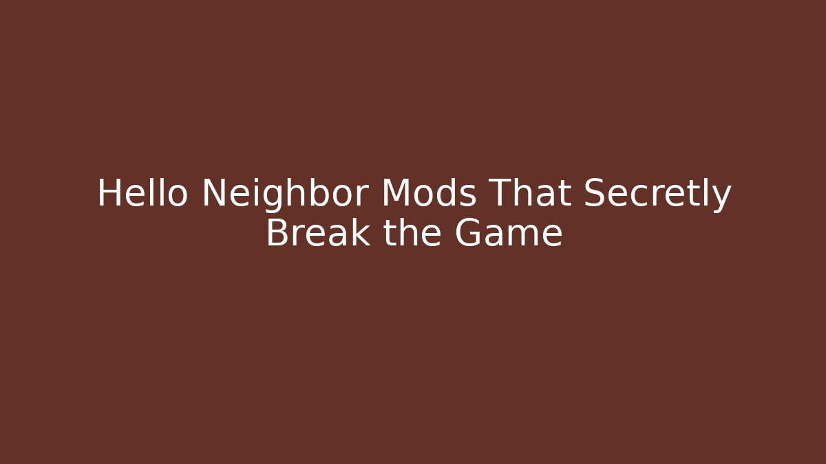 Hello Neighbor Mods That Secretly Break the Game