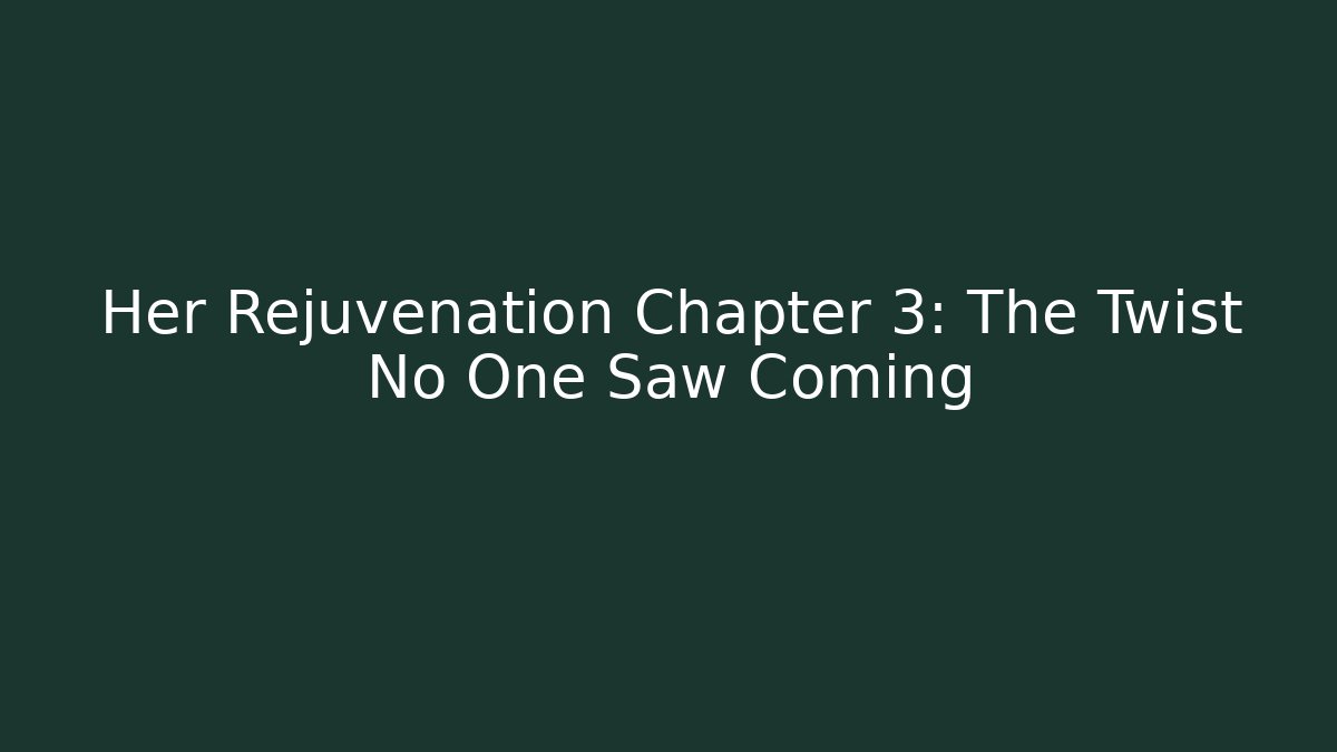 Her Rejuvenation Chapter 3: The Twist No One Saw Coming - Buddy Program