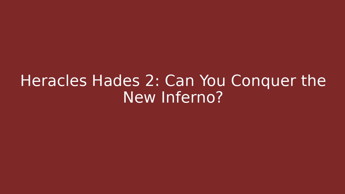 Heracles Hades 2: Can You Conquer the New Inferno?