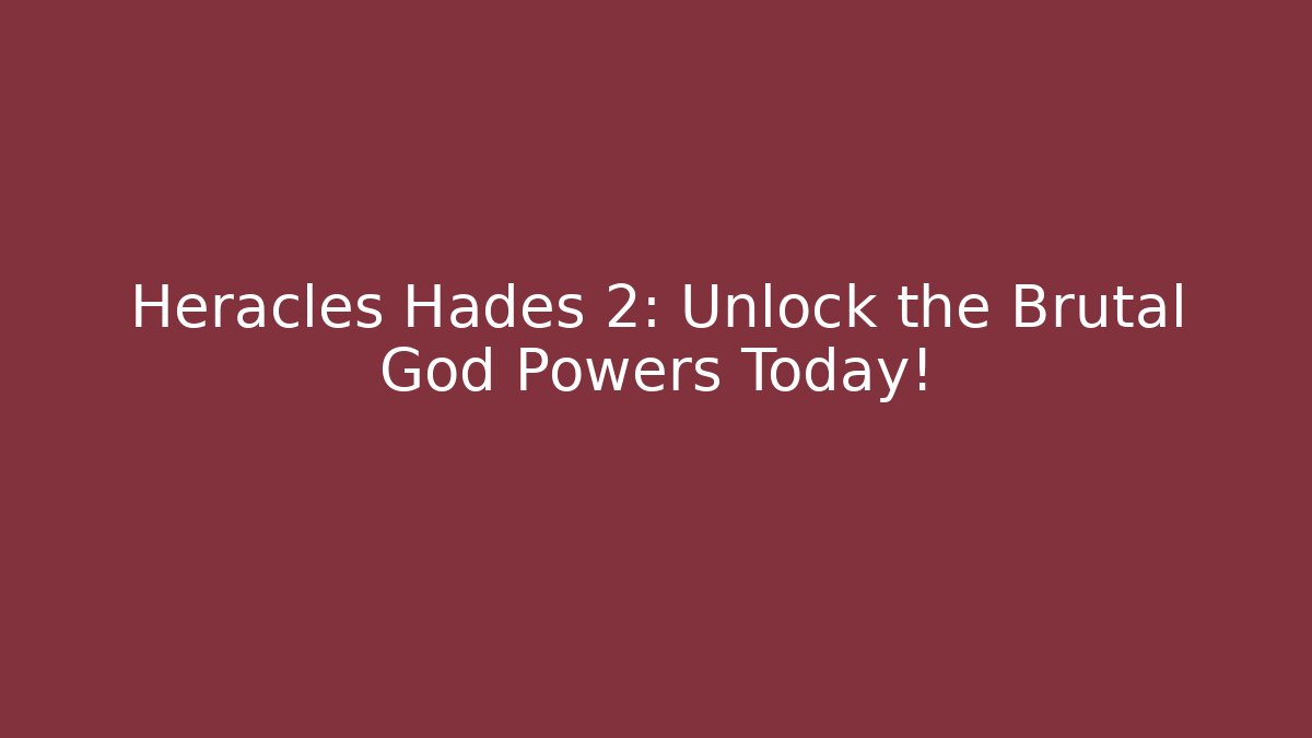 Heracles Hades 2: Unlock the Brutal God Powers Today!