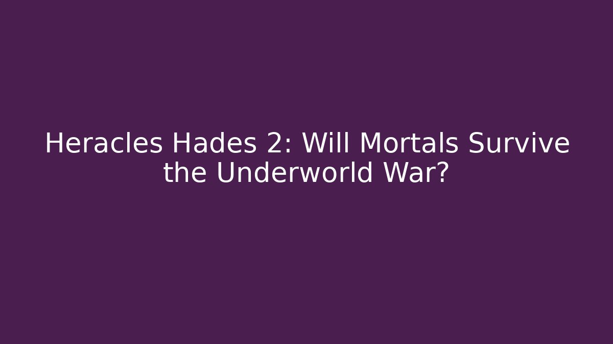 Heracles Hades 2: Will Mortals Survive the Underworld War?