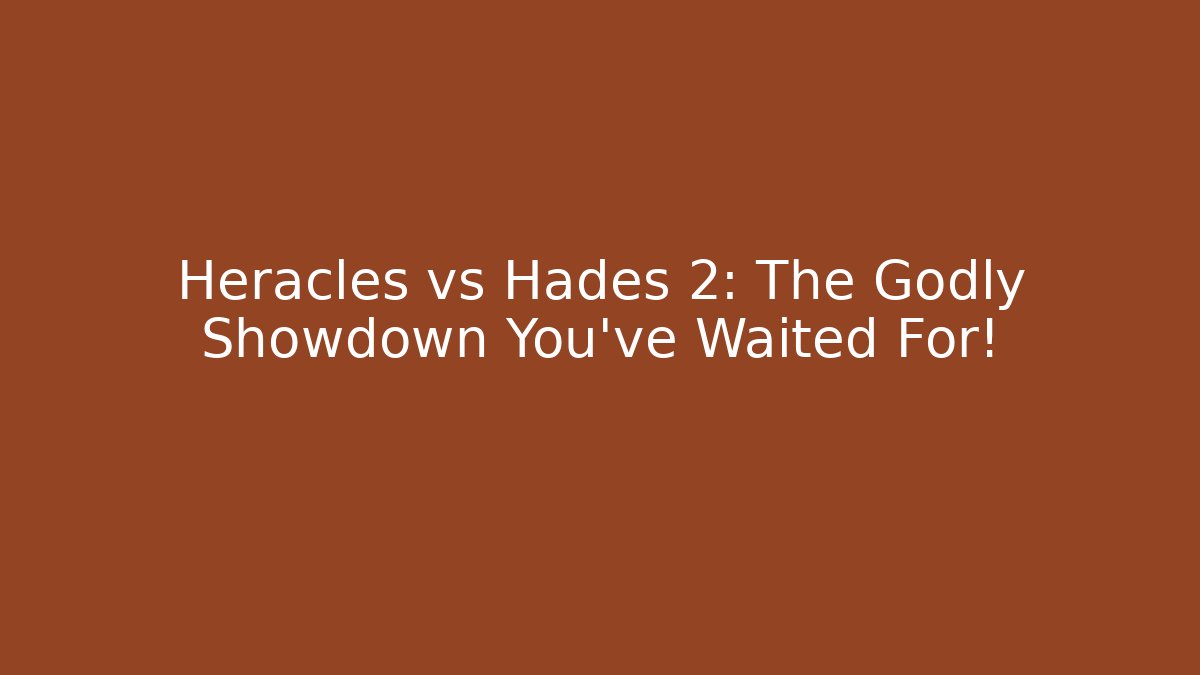 Heracles vs Hades 2: The Godly Showdown You’ve Waited For!