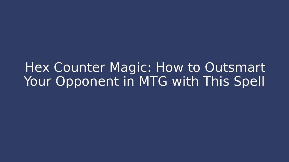 Hex Counter Magic: How to Outsmart Your Opponent in MTG with This Spell - Buddy Program