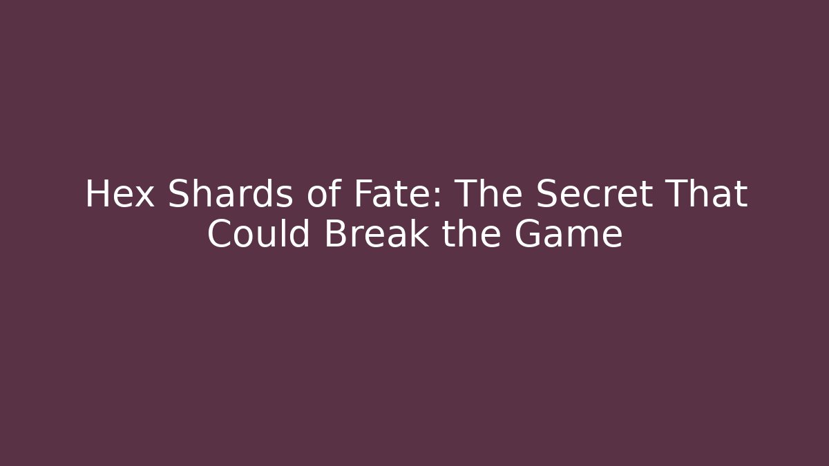 Hex Shards of Fate: The Secret That Could Break the Game