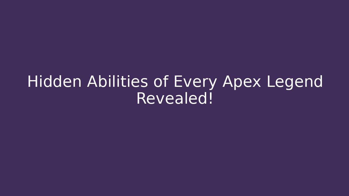 Hidden Abilities of Every Apex Legend Revealed!