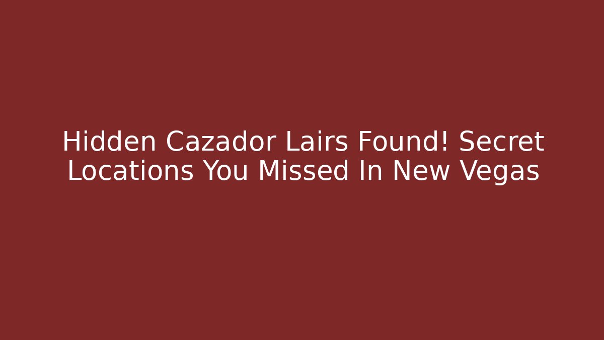 Hidden Cazador Lairs Found! Secret Locations You Missed In New Vegas