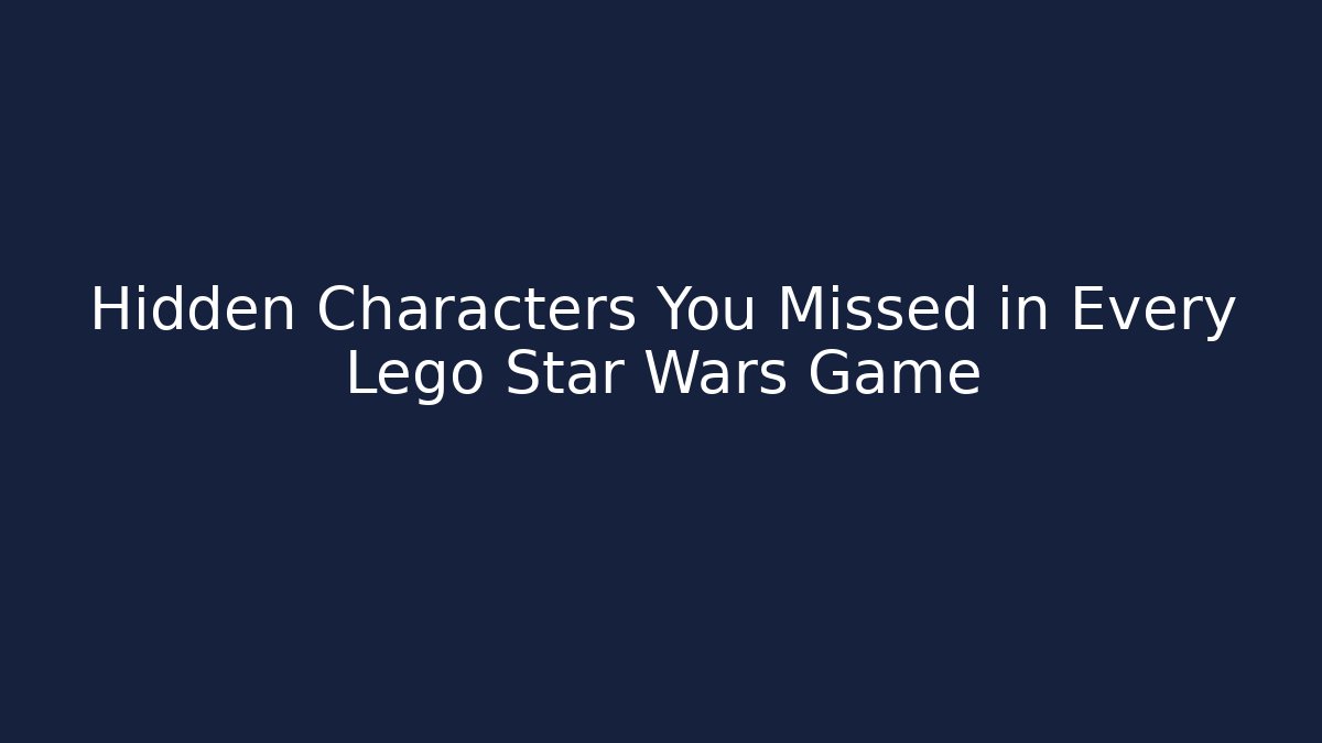 Hidden Characters You Missed in Every Lego Star Wars Game