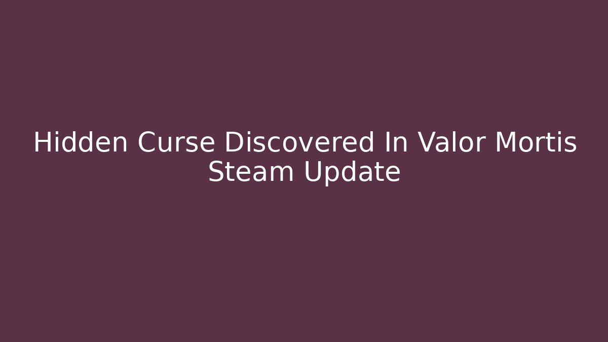 Hidden Curse Discovered In Valor Mortis Steam Update
