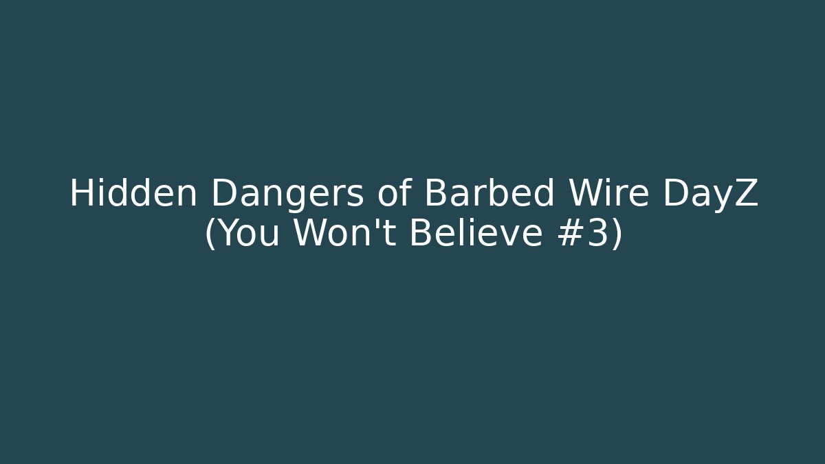 Hidden Dangers of Barbed Wire DayZ (You Won't Believe #3)