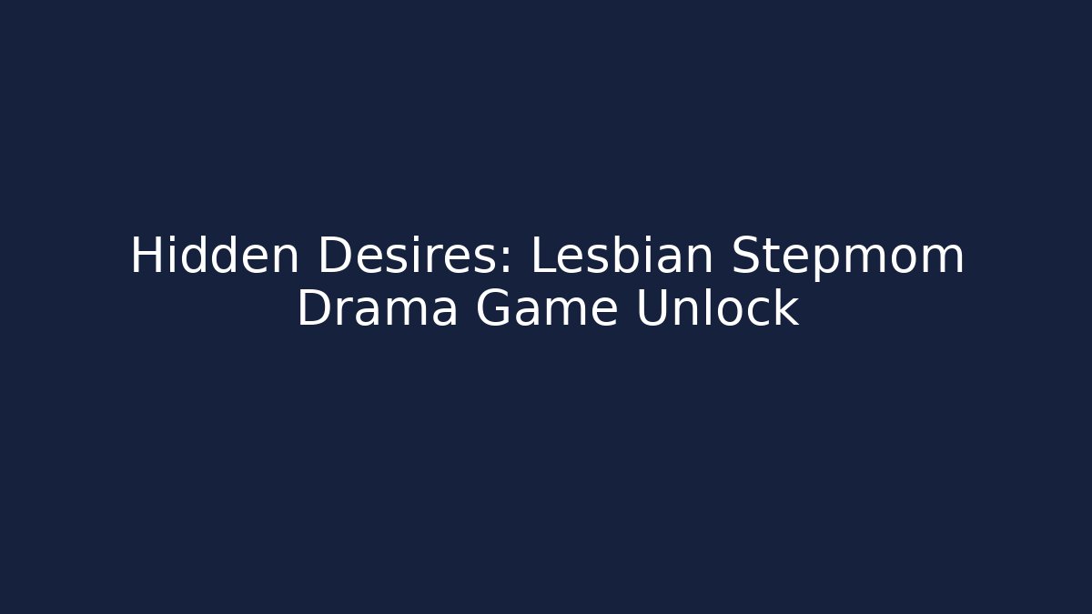 Hidden Desires: Lesbian Stepmom Drama Game Unlock