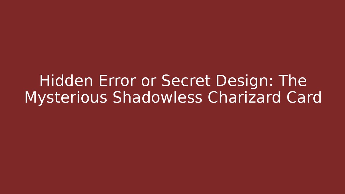 Hidden Error or Secret Design: The Mysterious Shadowless Charizard Card