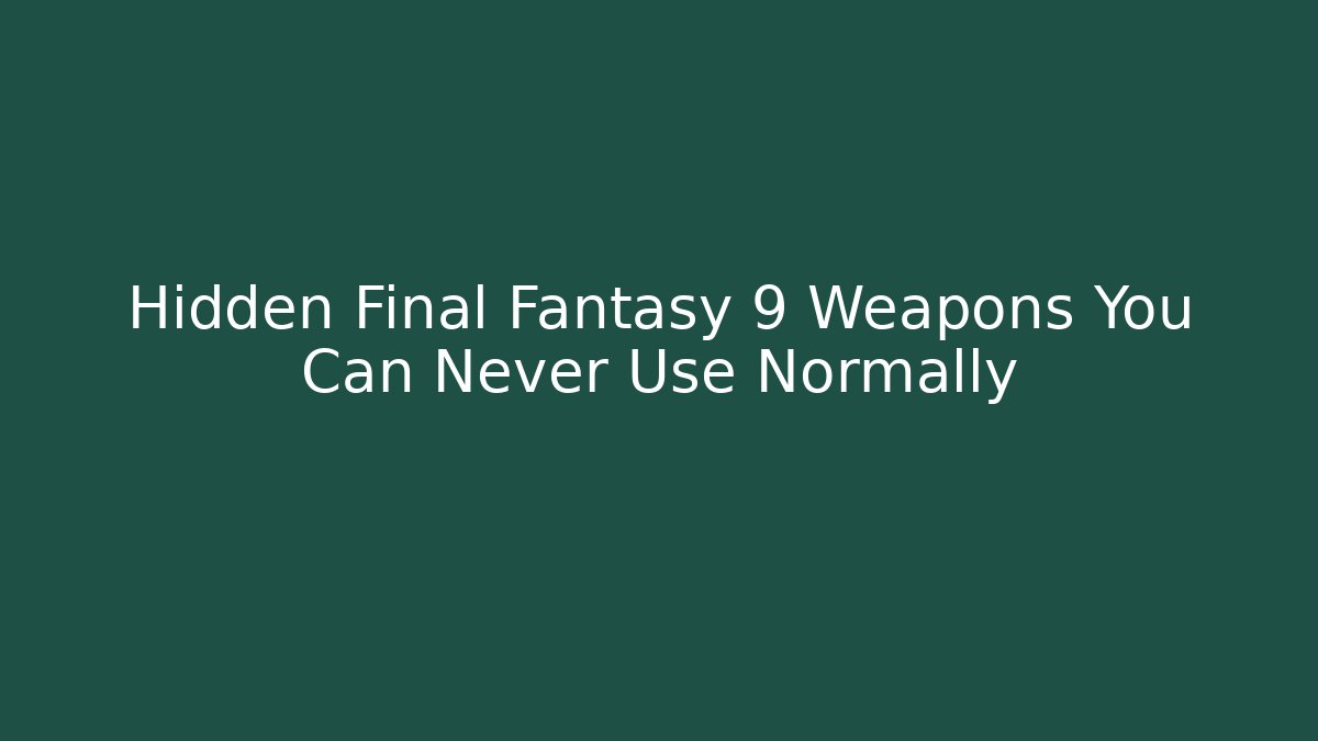 Hidden Final Fantasy 9 Weapons You Can Never Use Normally