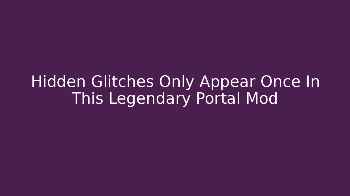 Hidden Glitches Only Appear Once In This Legendary Portal Mod