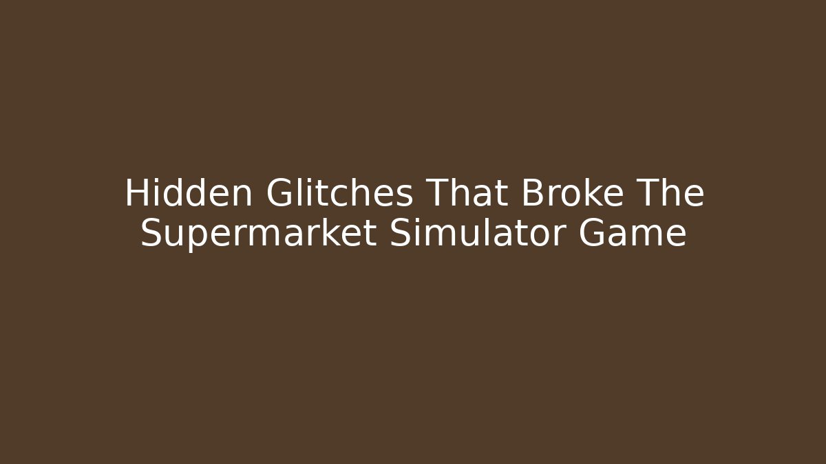 Hidden Glitches That Broke The Supermarket Simulator Game