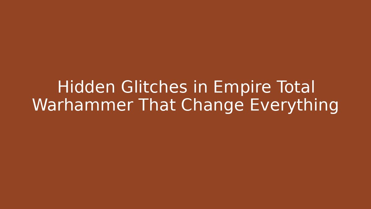 Hidden Glitches in Empire Total Warhammer That Change Everything