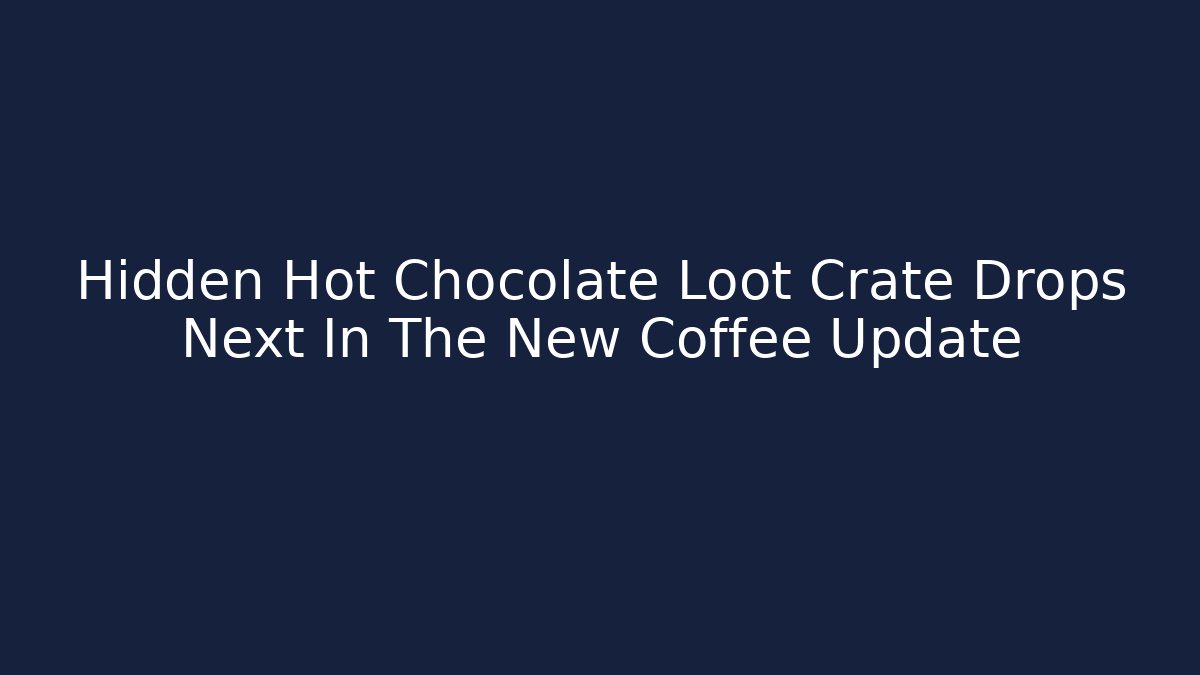 Hidden Hot Chocolate Loot Crate Drops Next In The New Coffee Update - Buddy Program