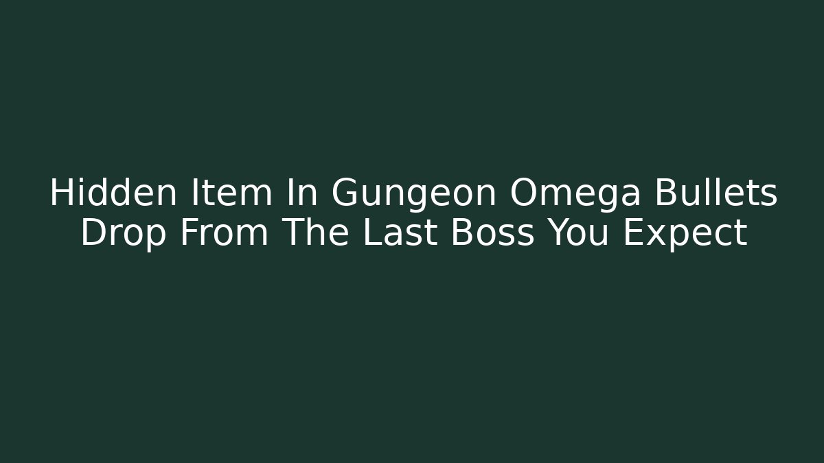 Hidden Item In Gungeon Omega Bullets Drop From The Last Boss You Expect