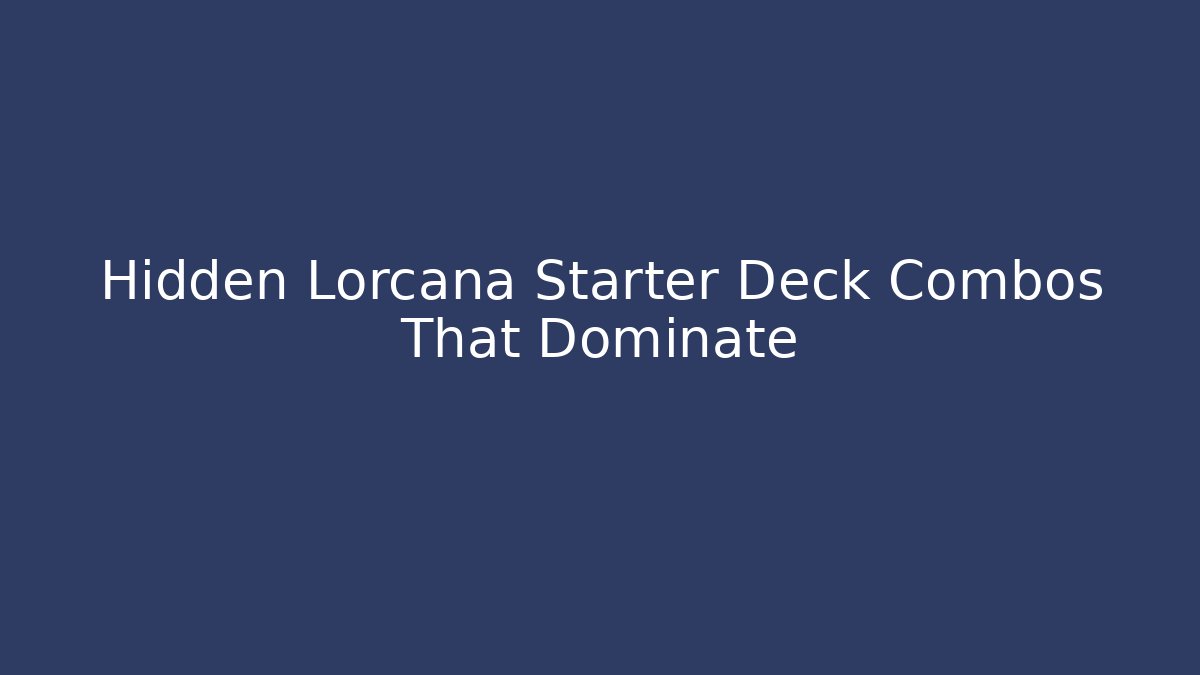 Hidden Lorcana Starter Deck Combos That Dominate