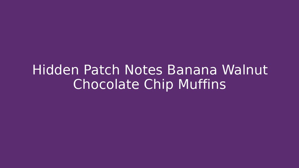 Hidden Patch Notes Banana Walnut Chocolate Chip Muffins