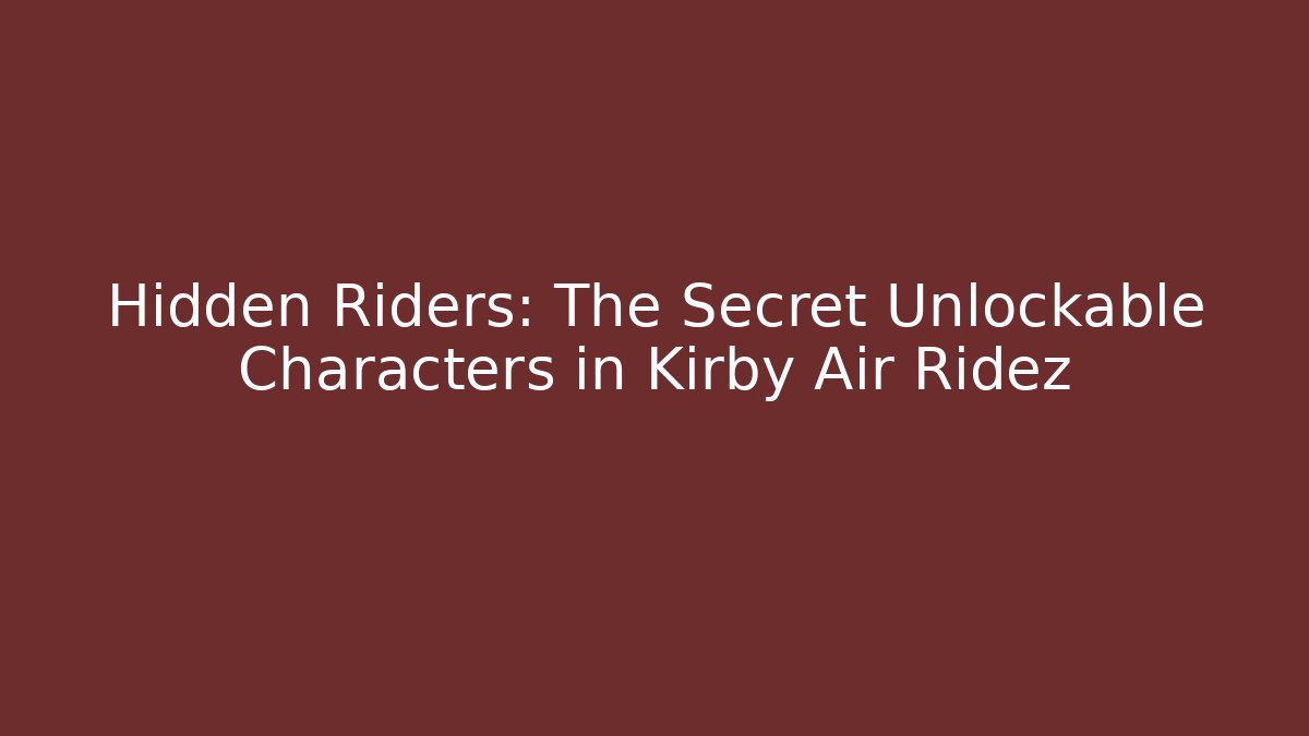 Hidden Riders: The Secret Unlockable Characters in Kirby Air Ridez