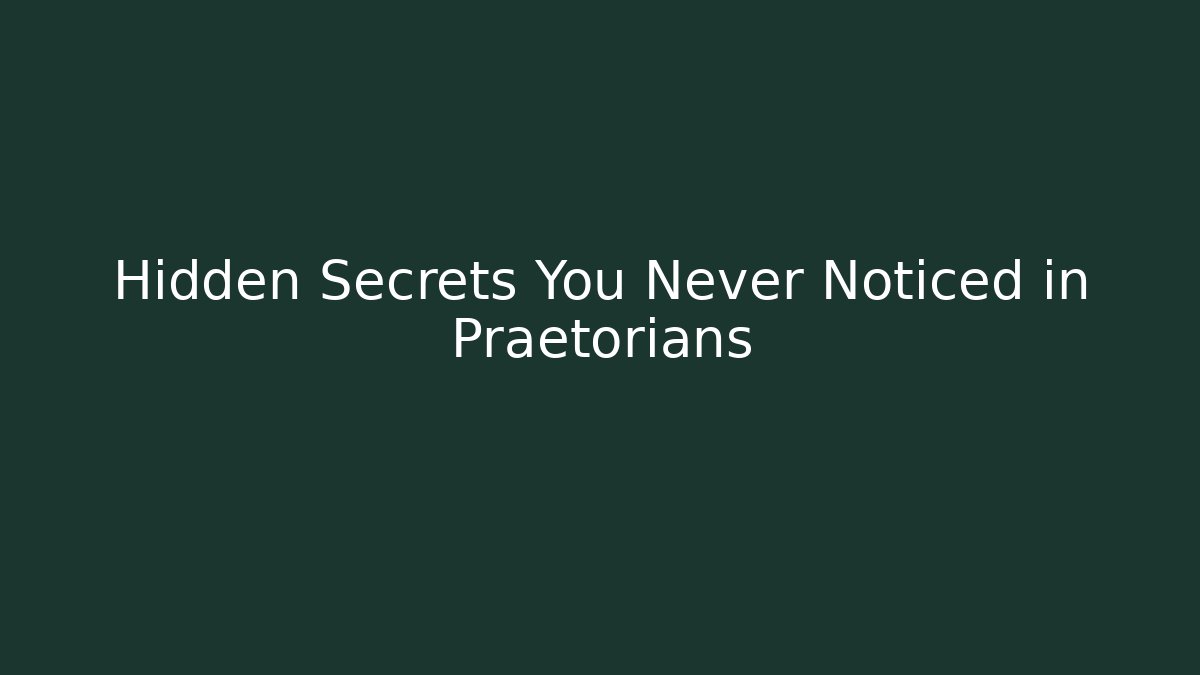 Hidden Secrets You Never Noticed in Praetorians