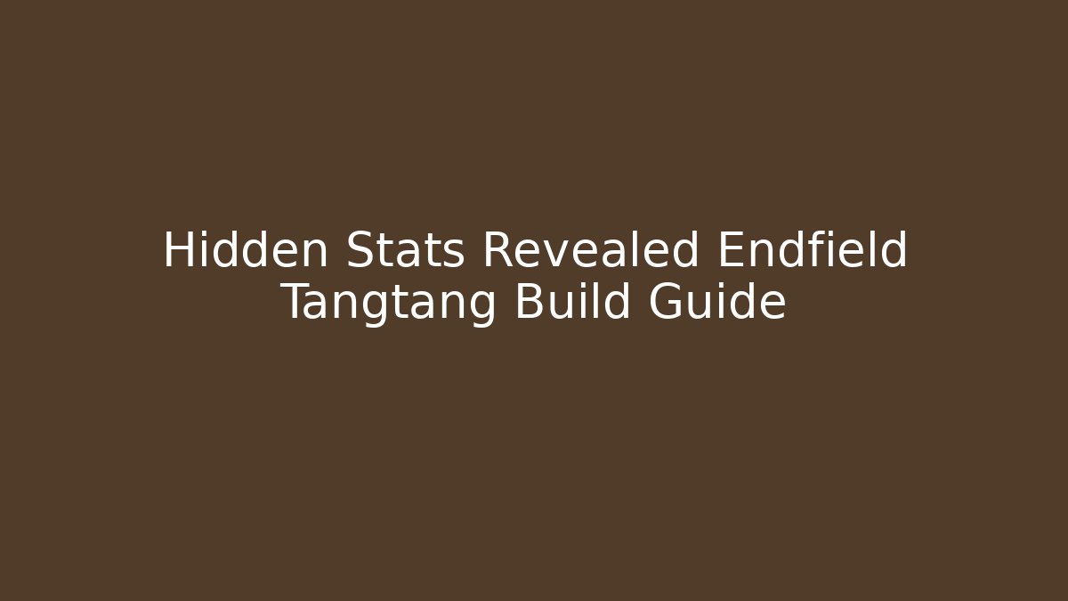 Hidden Stats Revealed Endfield Tangtang Build Guide