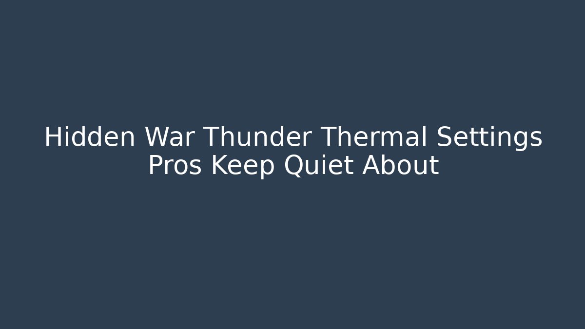 Hidden War Thunder Thermal Settings Pros Keep Quiet About