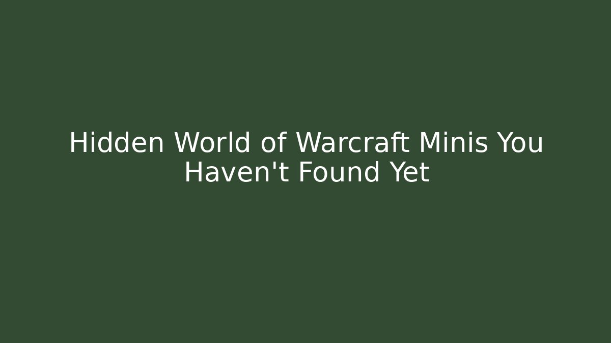 Hidden World of Warcraft Minis You Haven't Found Yet