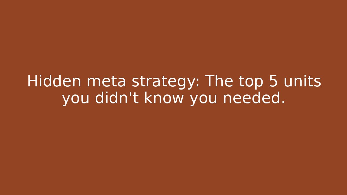 Hidden meta strategy: The top 5 units you didn't know you needed.