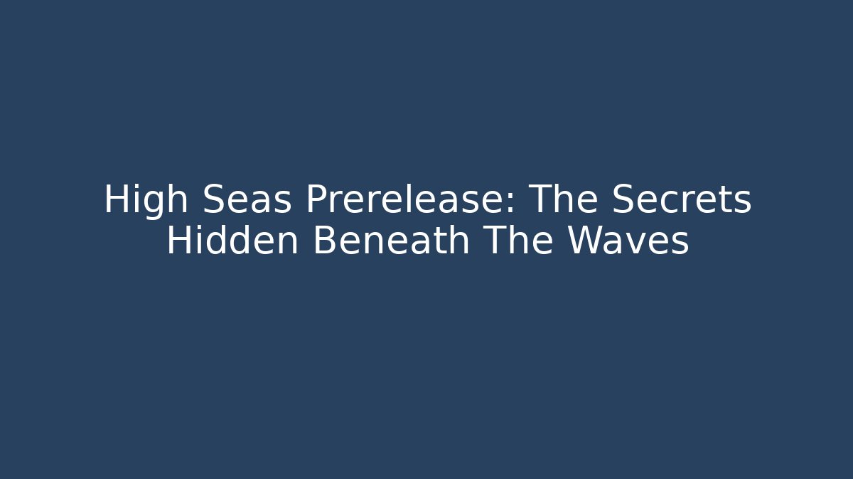 High Seas Prerelease: The Secrets Hidden Beneath The Waves