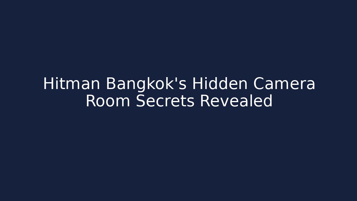 Hitman Bangkok's Hidden Camera Room Secrets Revealed - Buddy Program