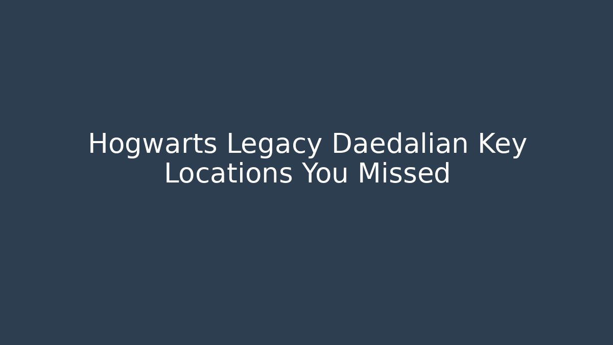 Hogwarts Legacy Daedalian Key Locations You Missed